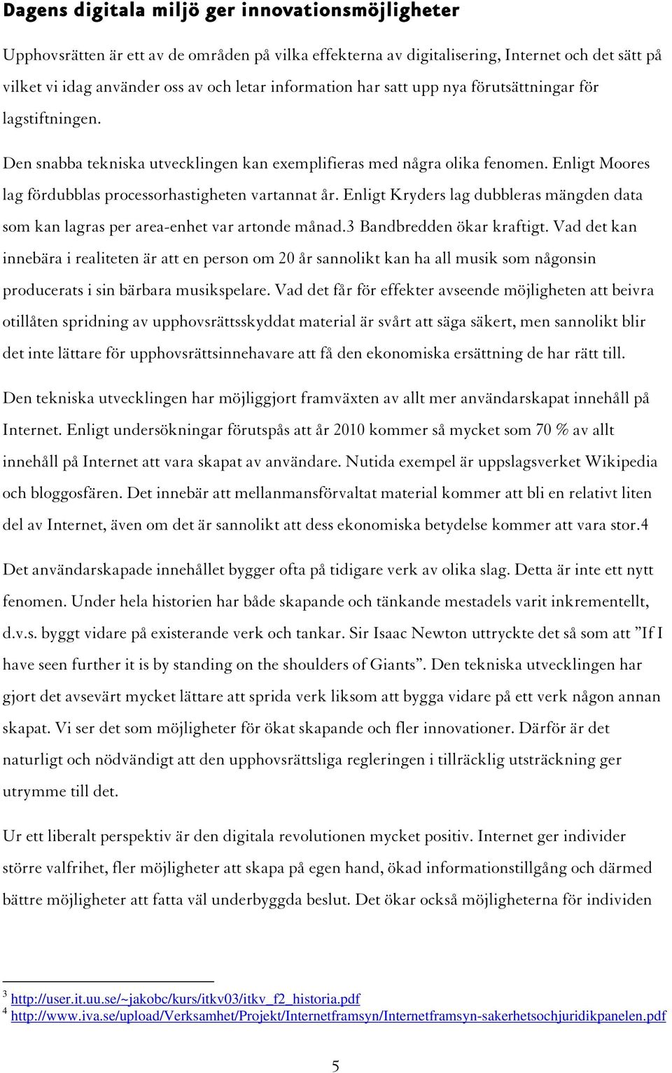 Enligt Moores lag fördubblas processorhastigheten vartannat år. Enligt Kryders lag dubbleras mängden data som kan lagras per area-enhet var artonde månad.3 Bandbredden ökar kraftigt.