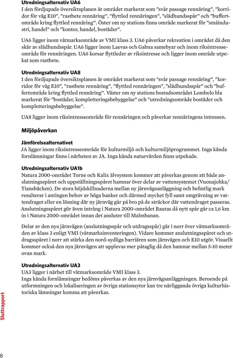 UA6 påverkar rekreation i området då den skär av slädhundsspår. UA6 ligger inom Laevas och Gabna samebyar och inom riksintresseområde för rennäringen.