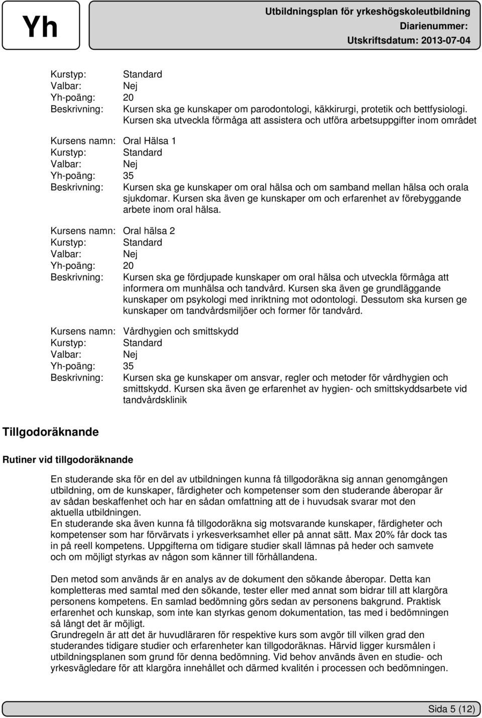 hälsa och orala sjukdomar. Kursen ska även ge kunskaper om och erfarenhet av förebyggande arbete inom oral hälsa.
