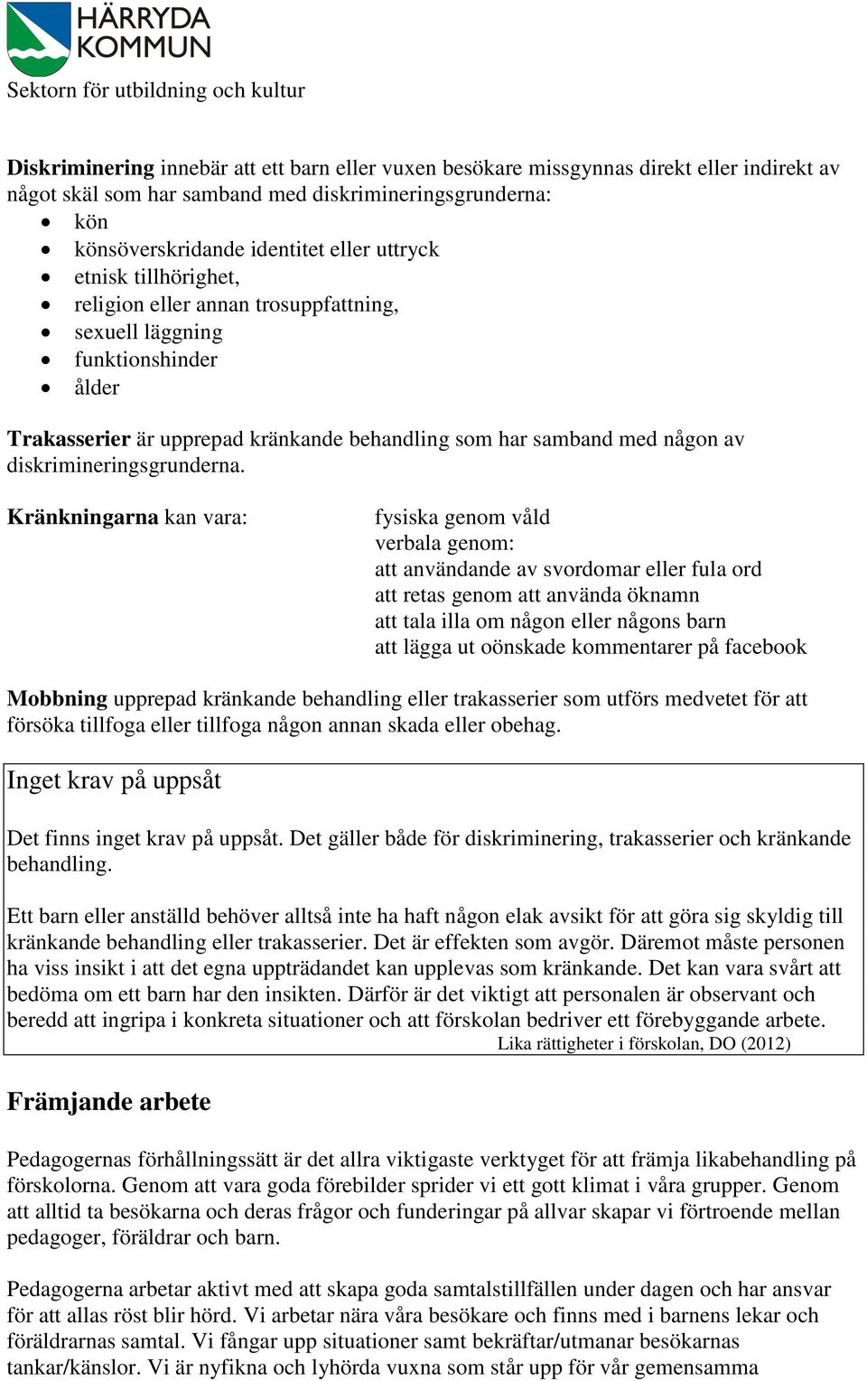 Kränkningarna kan vara: fysiska genom våld verbala genom: att användande av svordomar eller fula ord att retas genom att använda öknamn att tala illa om någon eller någons barn att lägga ut oönskade