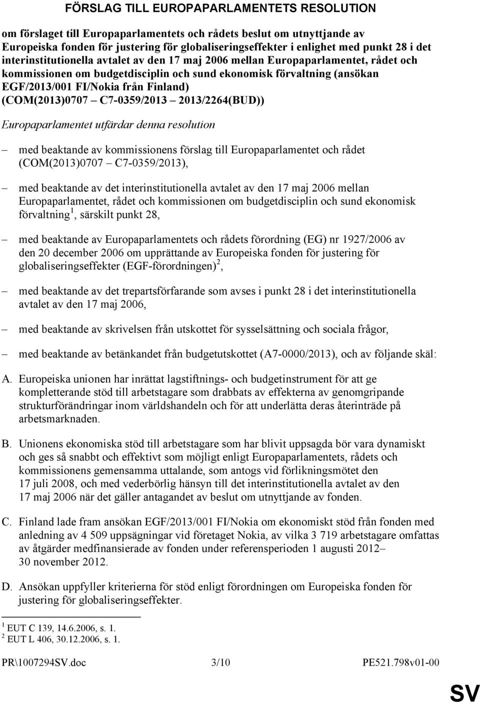 (COM(2013)0707 C7-0359/2013 2013/2264(BUD)) Europaparlamentet utfärdar denna resolution med beaktande av kommissionens förslag till Europaparlamentet och rådet (COM(2013)0707 C7-0359/2013), med