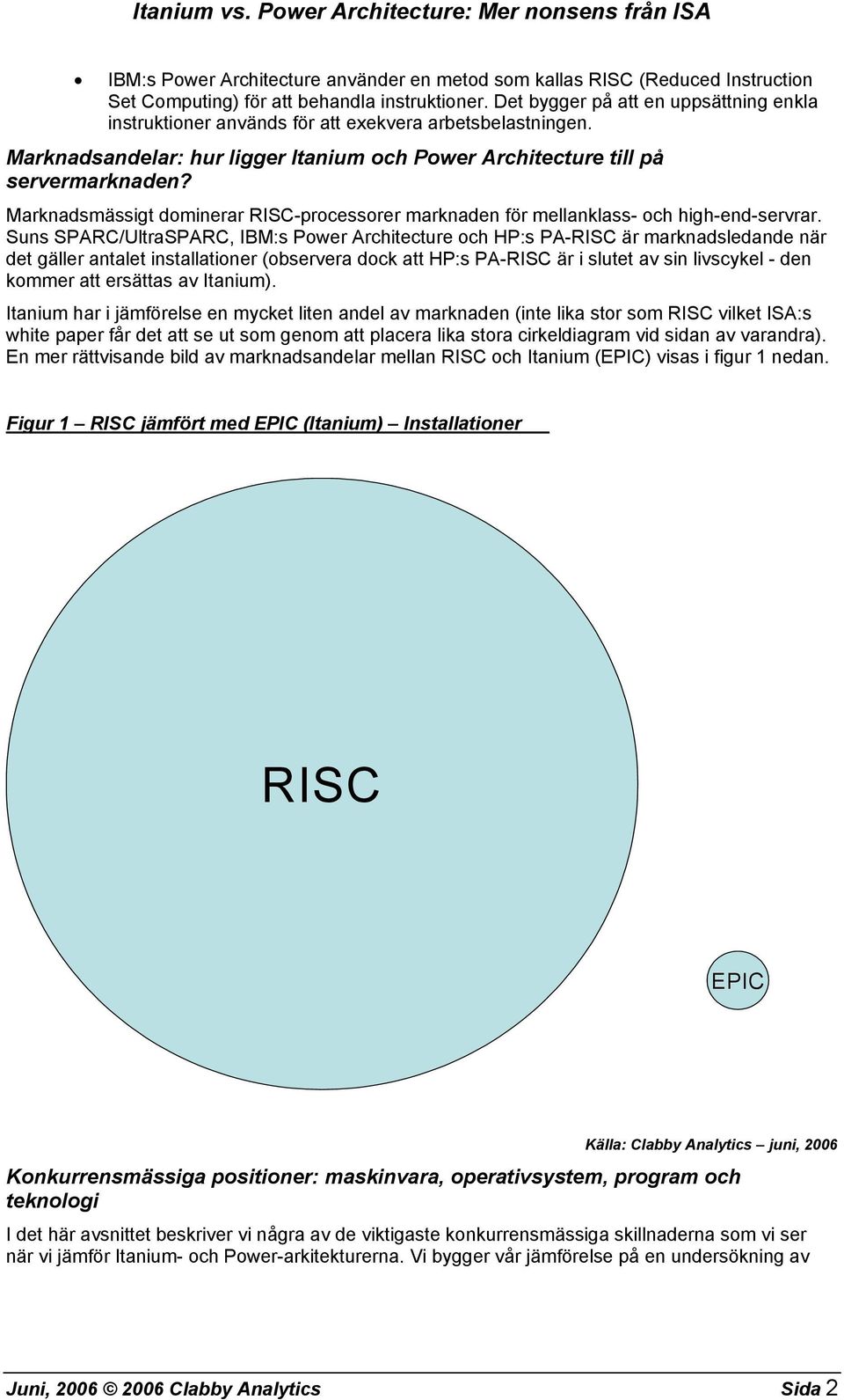 Marknadsmässigt dominerar RISC-processorer marknaden för mellanklass- och high-end-servrar.