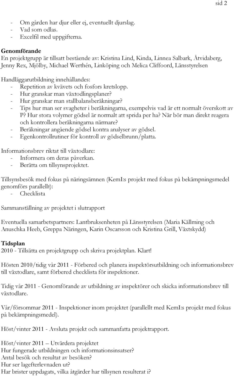 Handläggarutbildning innehållandes: - Repetition av kvävets och fosfors kretslopp. - Hur granskar man växtodlingsplaner? - Hur granskar man stallbalansberäkningar?