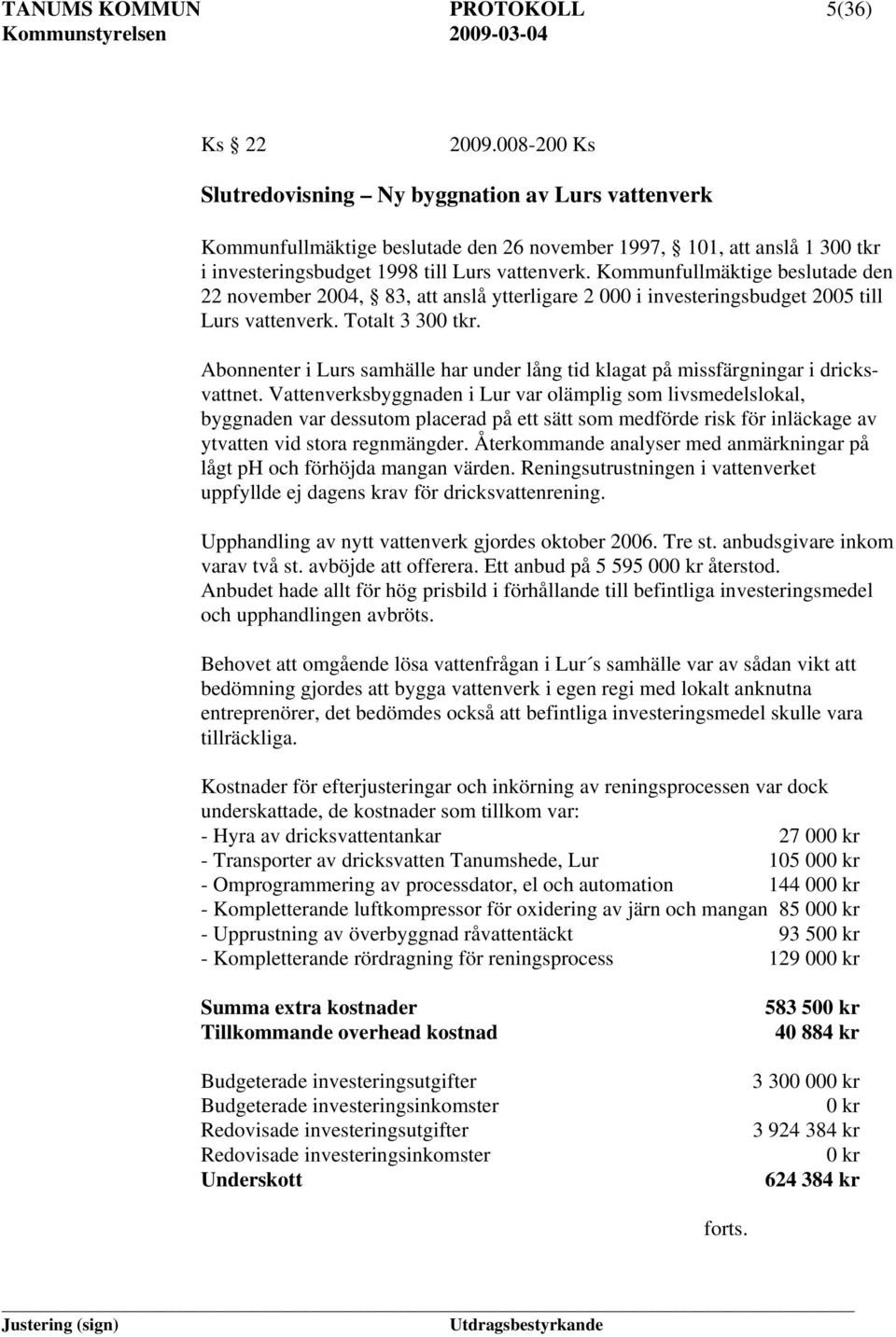 Kommunfullmäktige beslutade den 22 november 2004, 83, att anslå ytterligare 2 000 i investeringsbudget 2005 till Lurs vattenverk. Totalt 3 300 tkr.