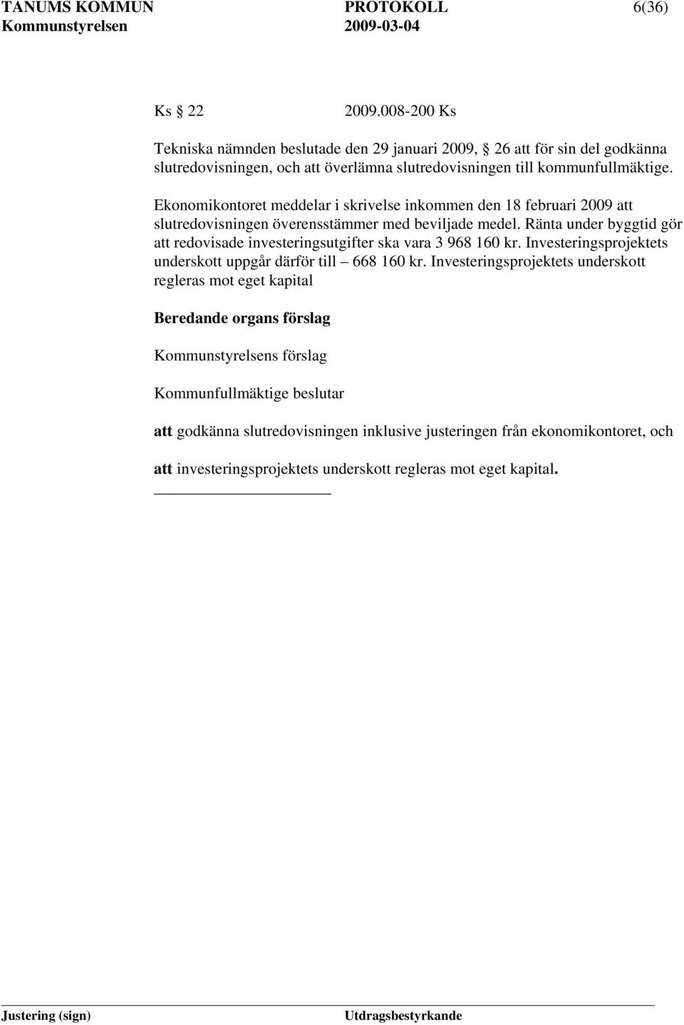 Ekonomikontoret meddelar i skrivelse inkommen den 18 februari 2009 att slutredovisningen överensstämmer med beviljade medel.