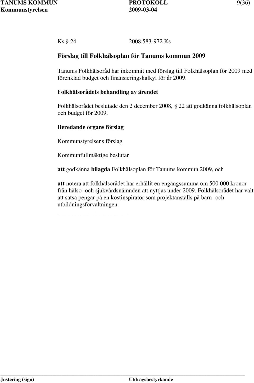 Folkhälsorådets behandling av ärendet Folkhälsorådet beslutade den 2 december 2008, 22 att godkänna folkhälsoplan och budget för 2009.