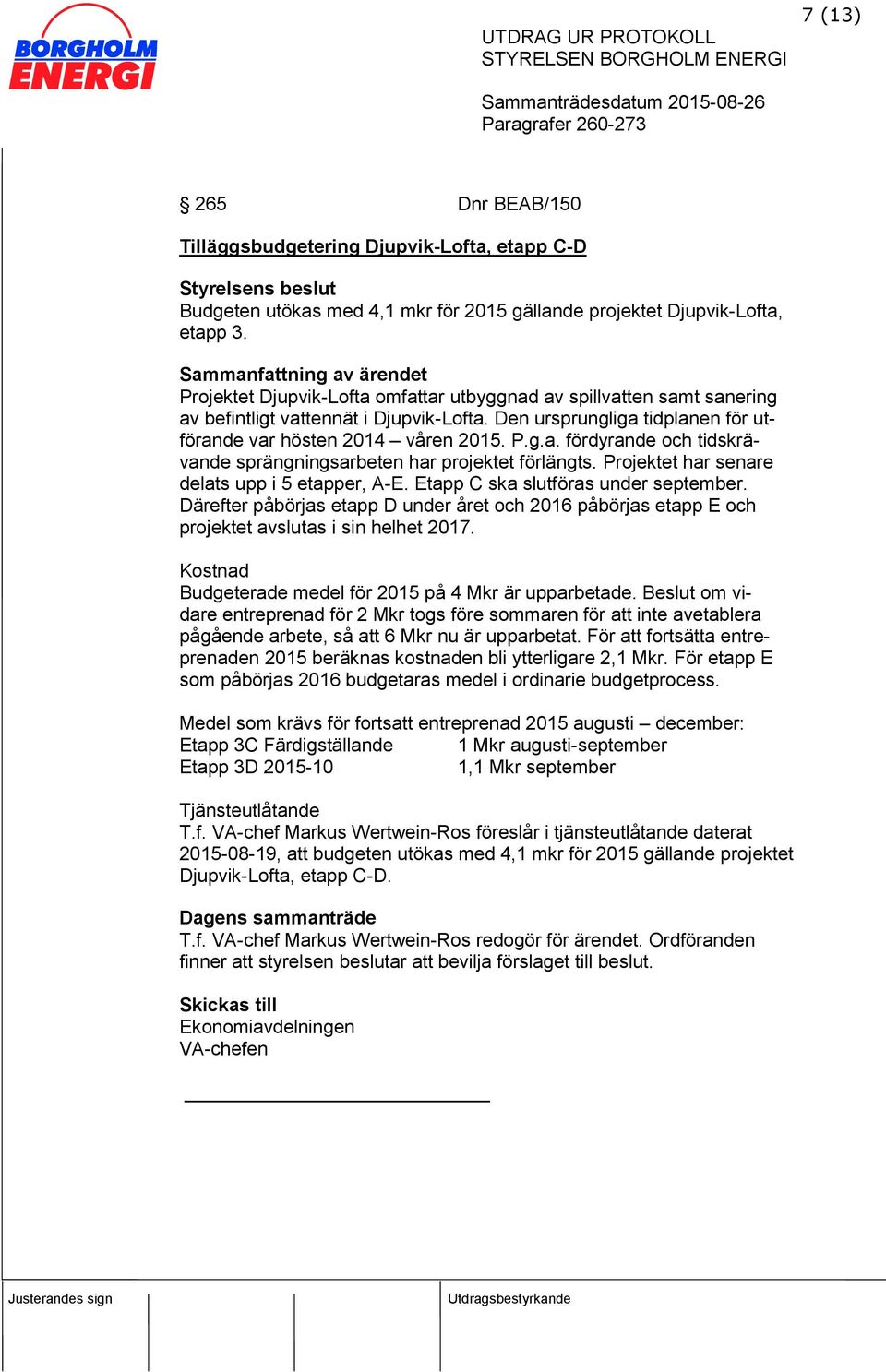 Projektet har senare delats upp i 5 etapper, A-E. Etapp C ska slutföras under september. Därefter påbörjas etapp D under året och 2016 påbörjas etapp E och projektet avslutas i sin helhet 2017.