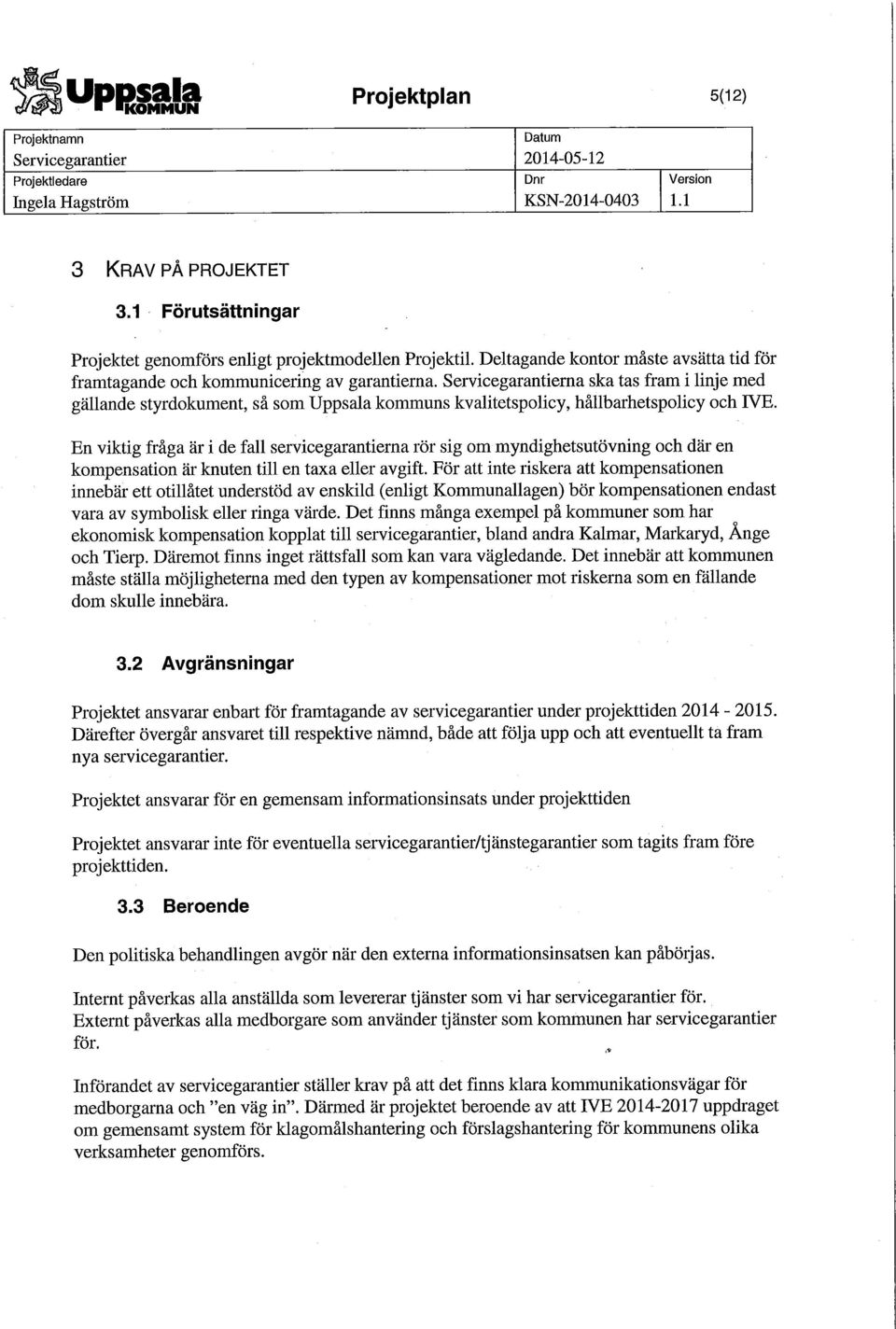 Servicegarantierna ska tas fram i linje med gällande styrdokument, så som Uppsala kommuns kvalitetspolicy, hållbarhetspolicy och IVE.