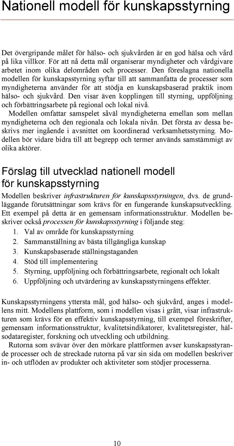 Den föreslagna nationella modellen för kunskapsstyrning syftar till att sammanfatta de processer som myndigheterna använder för att stödja en kunskapsbaserad praktik inom hälso- och sjukvård.