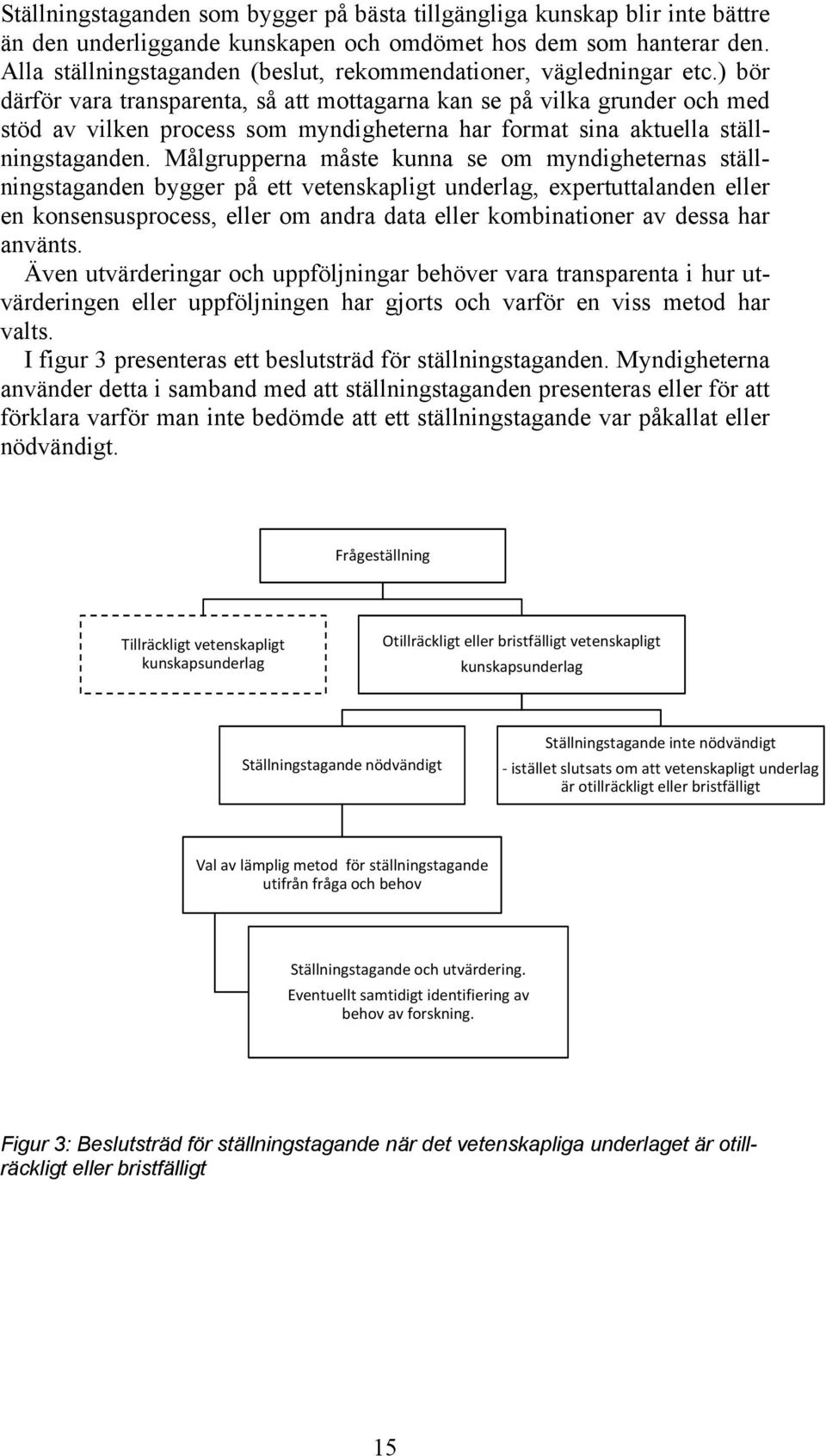 ) bör därför vara transparenta, så att mottagarna kan se på vilka grunder och med stöd av vilken process som myndigheterna har format sina aktuella ställningstaganden.