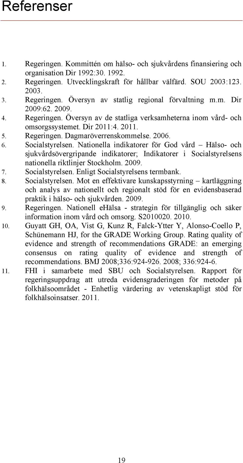 Nationella indikatorer för God vård Hälso- och sjukvårdsövergripande indikatorer; Indikatorer i Socialstyrelsens nationella riktlinjer Stockholm. 2009. 7. Socialstyrelsen. Enligt Socialstyrelsens termbank.