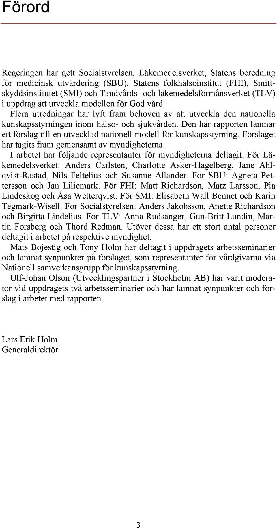 Den här rapporten lämnar ett förslag till en utvecklad nationell modell för kunskapsstyrning. Förslaget har tagits fram gemensamt av myndigheterna.