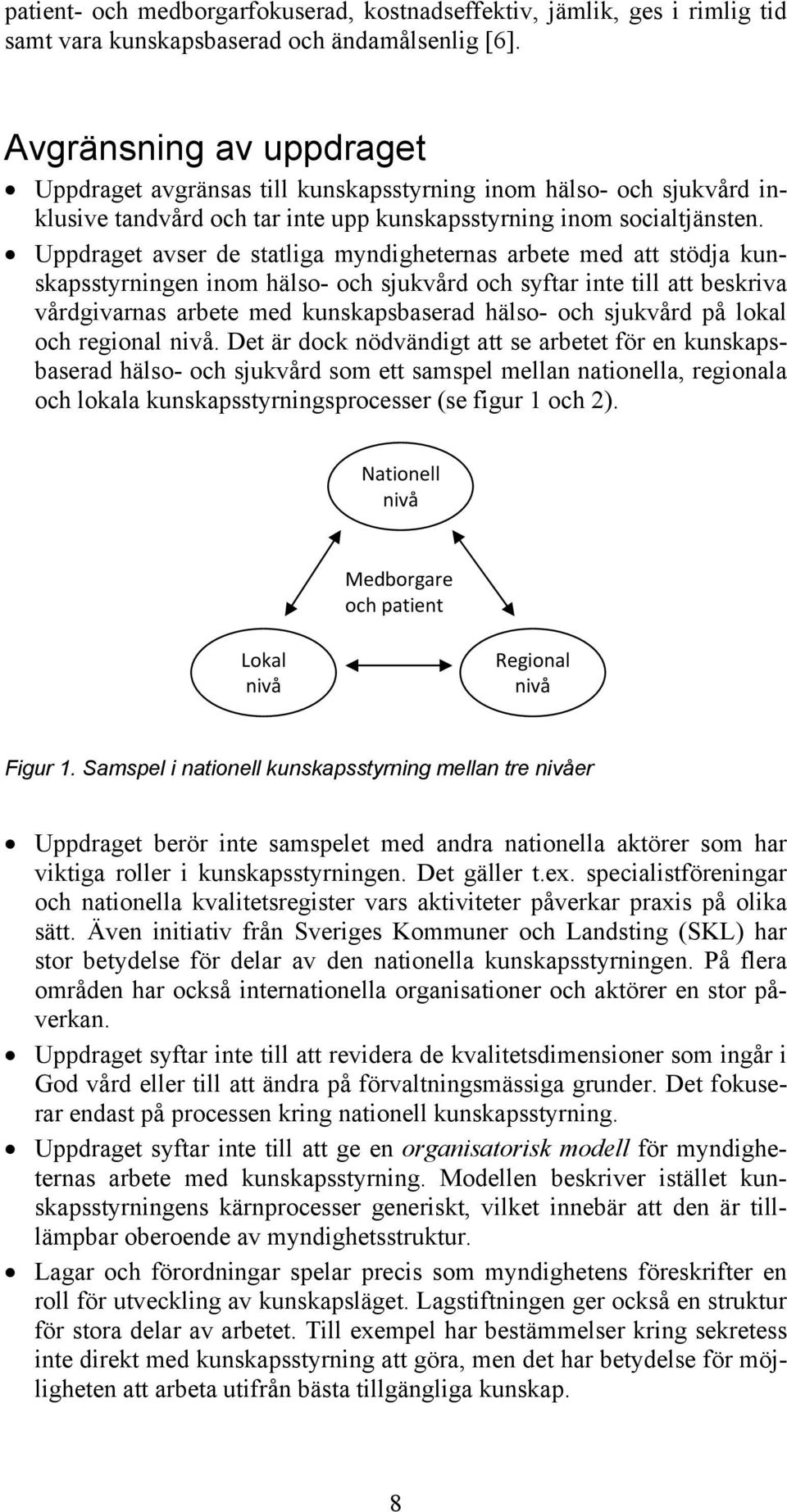 Uppdraget avser de statliga myndigheternas arbete med att stödja kunskapsstyrningen inom hälso- och sjukvård och syftar inte till att beskriva vårdgivarnas arbete med kunskapsbaserad hälso- och