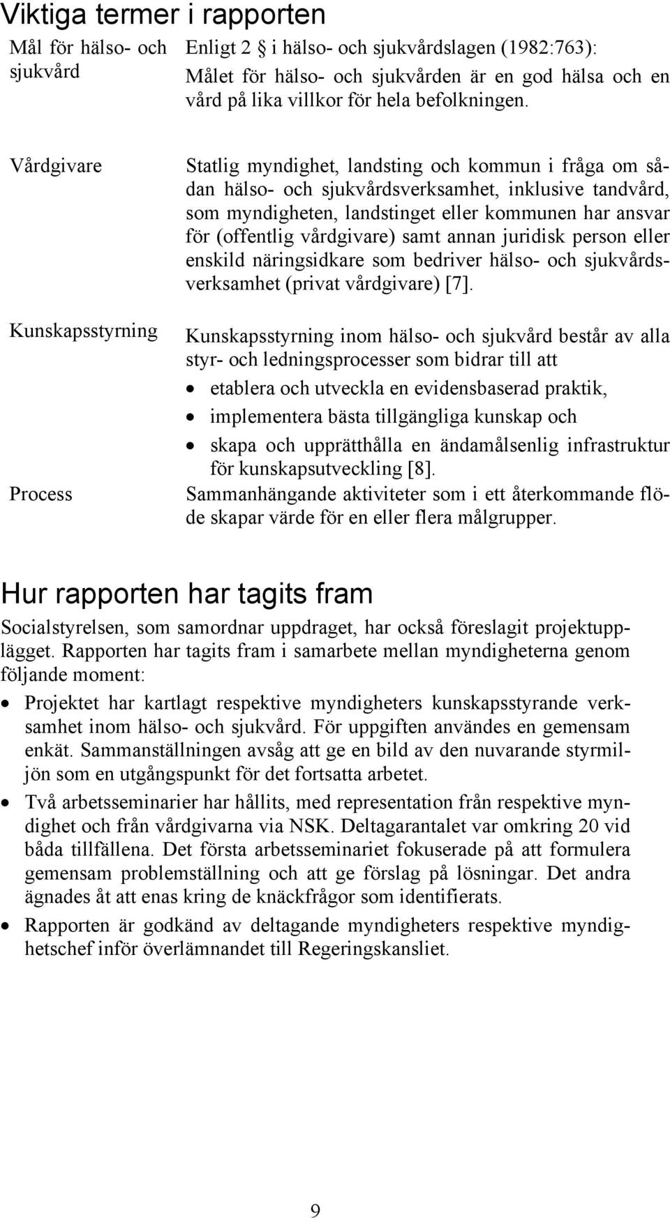 Vårdgivare Kunskapsstyrning Process Statlig myndighet, landsting och kommun i fråga om sådan hälso- och sjukvårdsverksamhet, inklusive tandvård, som myndigheten, landstinget eller kommunen har ansvar