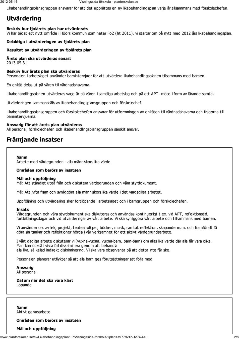 Delaktiga i utvärderingen av fjolårets plan Resultat av utvärderingen av fjolårets plan Årets plan ska utvärderas senast 2013-05-31 Beskriv hur årets plan ska utvärderas Personalen i arbetslaget