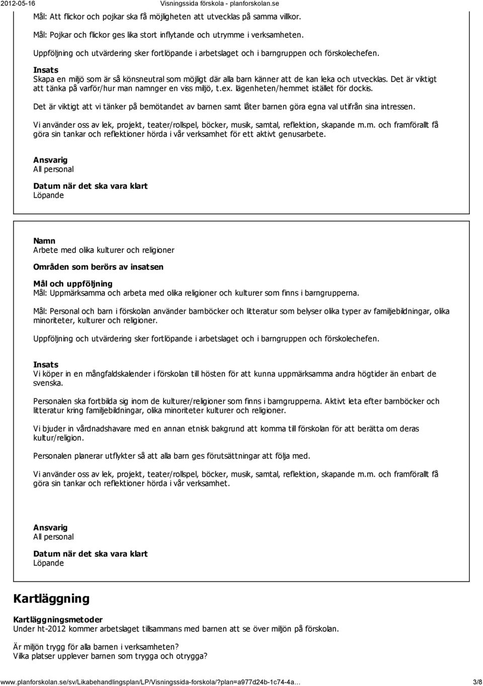 Insats Skapa en miljö som är så könsneutral som möjligt där alla barn känner att de kan leka och utvecklas. Det är viktigt att tänka på varför/hur man namnger en viss miljö, t.ex.