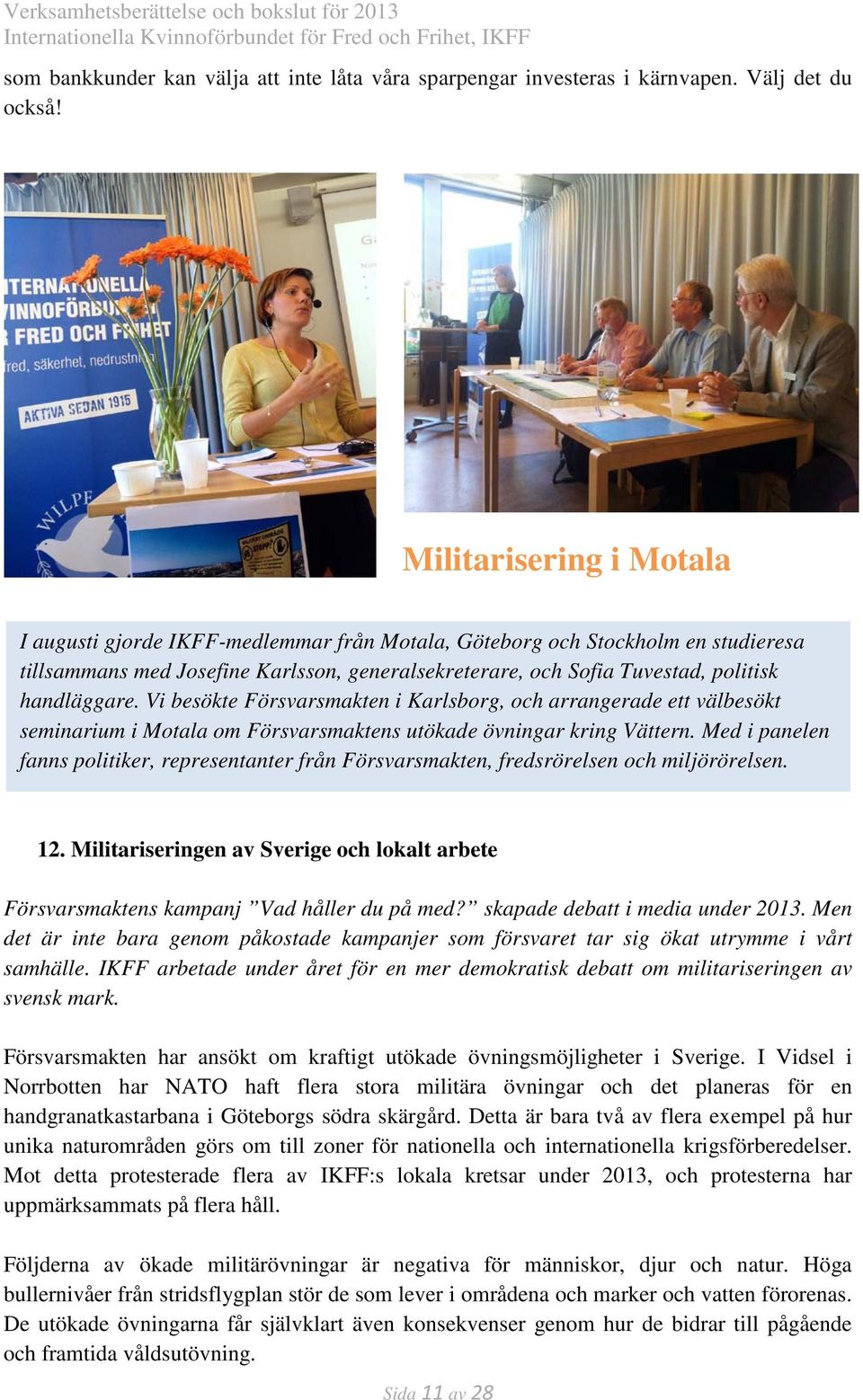 handläggare. Vi besökte Försvarsmakten i Karlsborg, och arrangerade ett välbesökt seminarium i Motala om Försvarsmaktens utökade övningar kring Vättern.