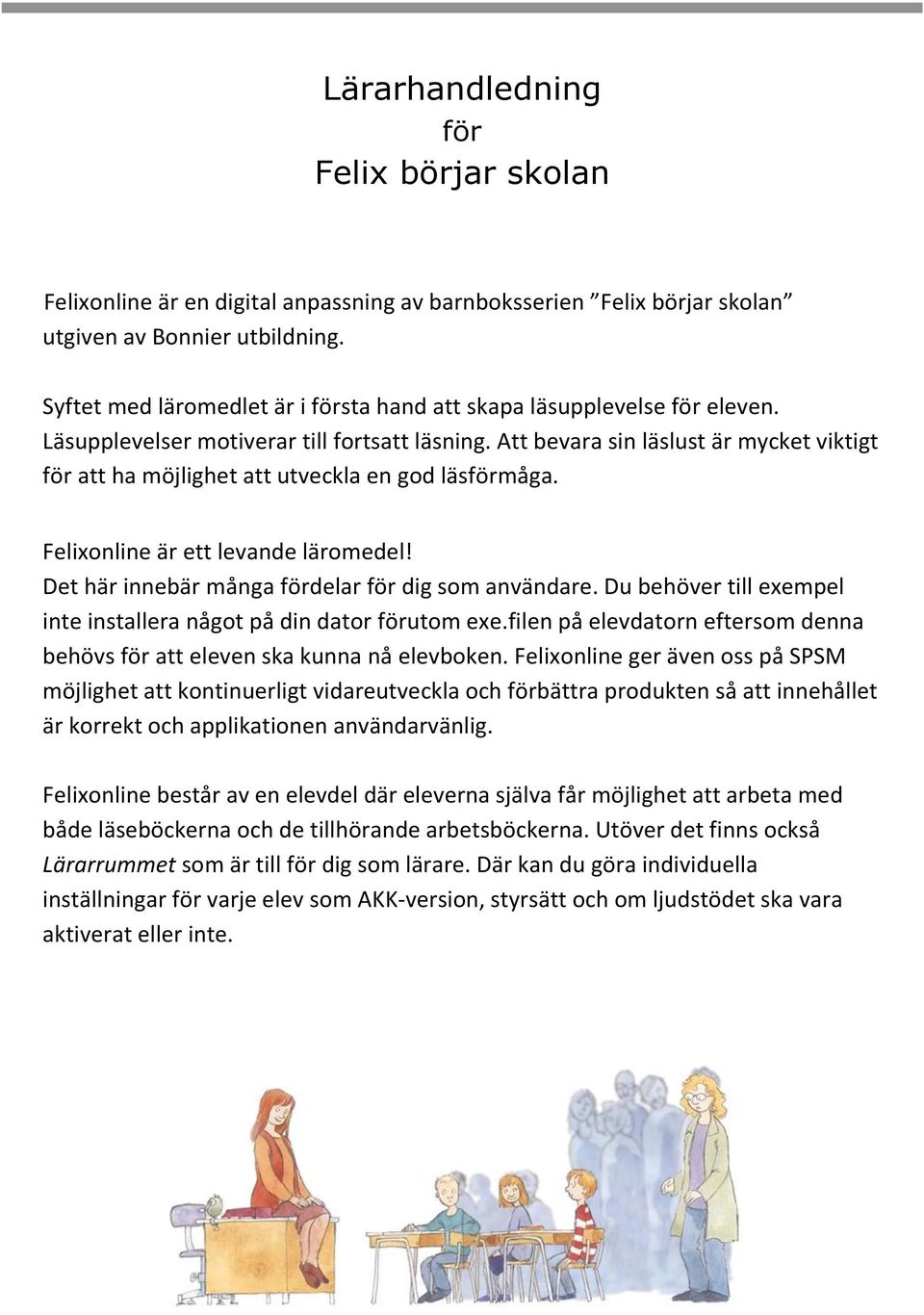 Att bevara sin läslust är mycket viktigt för att ha möjlighet att utveckla en god läsförmåga. Felixonline är ett levande läromedel! Det här innebär många fördelar för dig som användare.