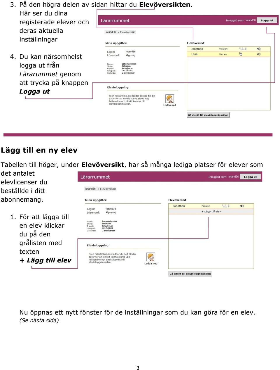 Elevöversikt, har så många lediga platser för elever som det antalet elevlicenser du beställde i ditt abonnemang. 1.