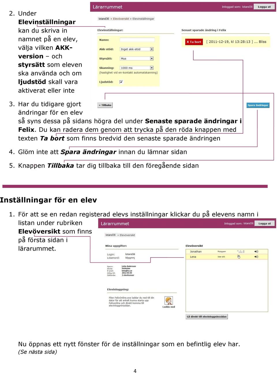 Du kan radera dem genom att trycka på den röda knappen med texten Ta bort som finns bredvid den senaste sparade ändringen 4. Glöm inte att Spara ändringar innan du lämnar sidan 5.