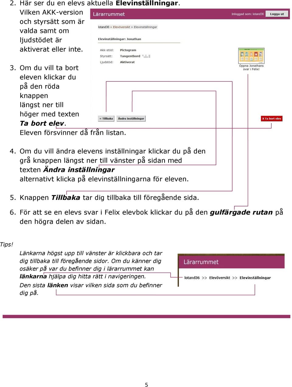 Om du vill ändra elevens inställningar klickar du på den grå knappen längst ner till vänster på sidan med texten Ändra inställningar alternativt klicka på elevinställningarna för eleven. 5.