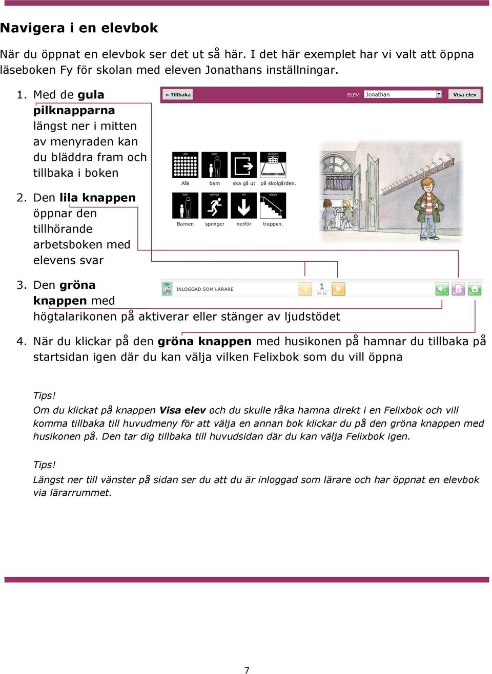 Den gröna knappen med högtalarikonen på aktiverar eller stänger av ljudstödet 4.