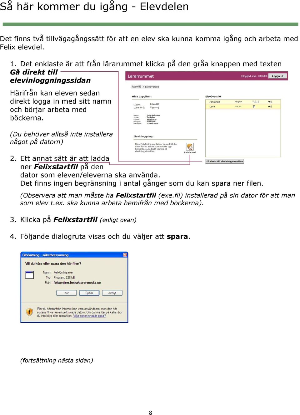 (Du behöver alltså inte installera något på datorn) 2. Ett annat sätt är att ladda ner Felixstartfil på den dator som eleven/eleverna ska använda.