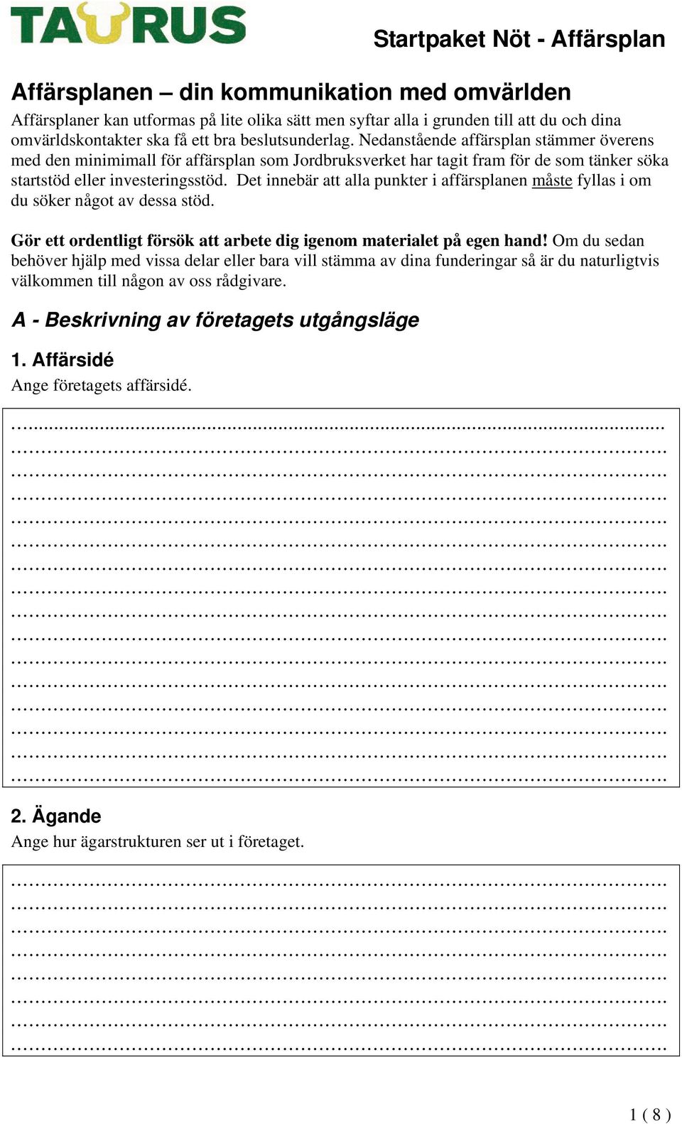 Det innebär att alla punkter i affärsplanen måste fyllas i om du söker något av dessa stöd. Gör ett ordentligt försök att arbete dig igenom materialet på egen hand!