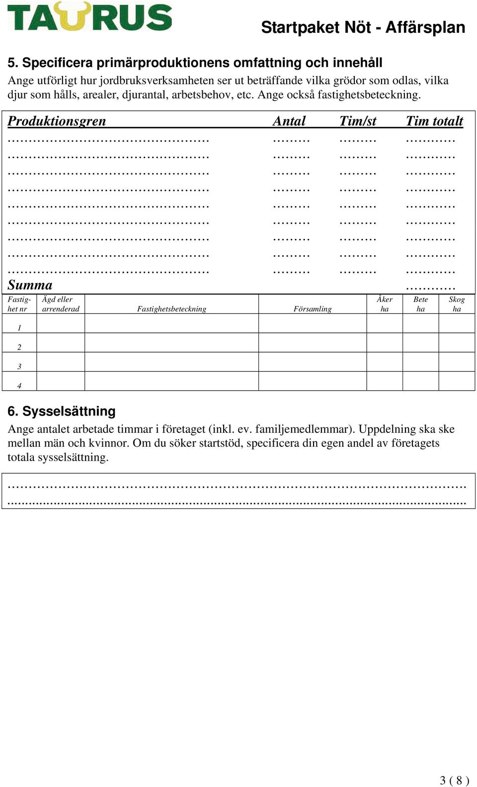 Produktionsgren Antal Tim/st Tim totalt Summa Fastighet nr 1 2 3 4 Ägd eller arrenderad Fastighetsbeteckning Församling 6.