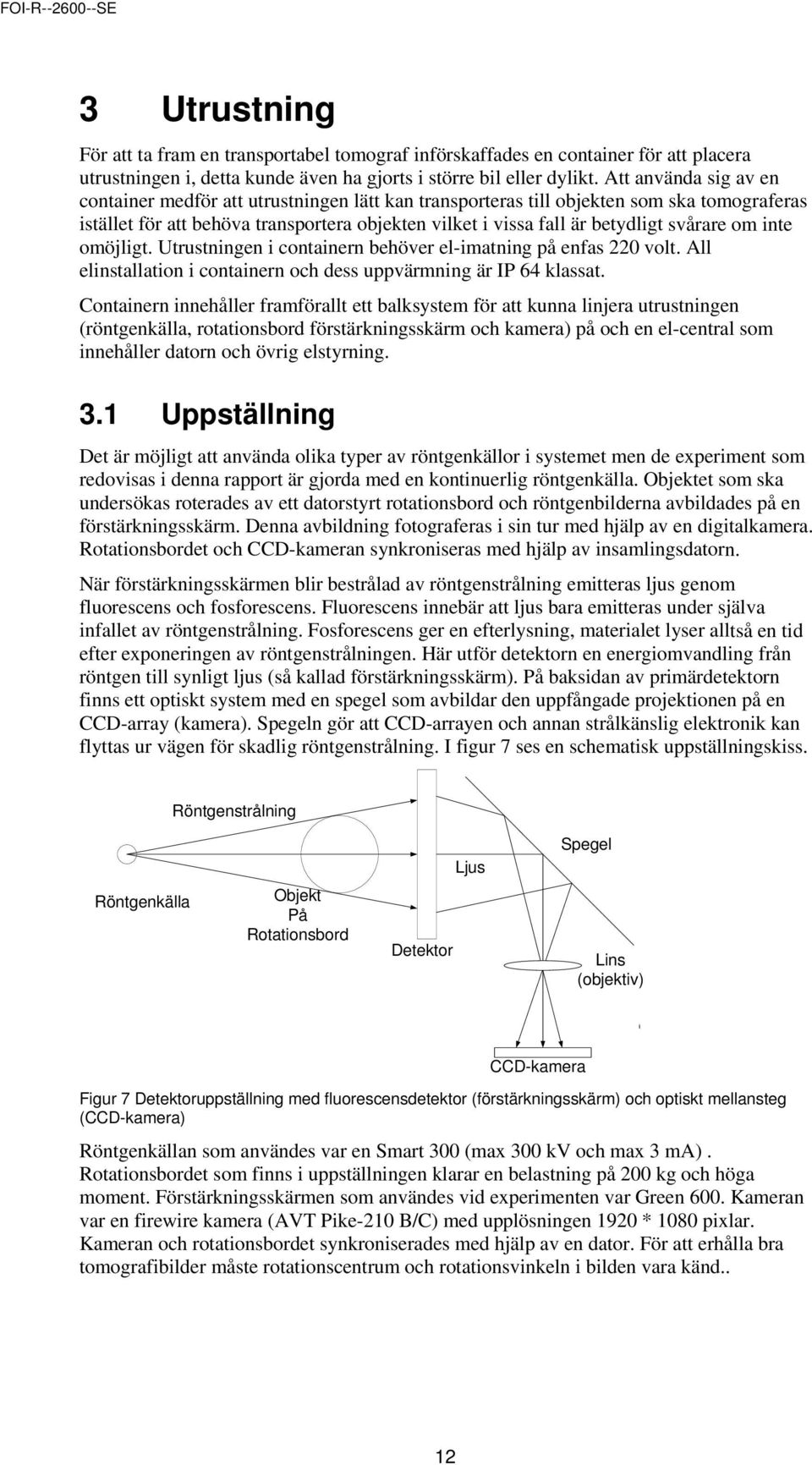 svårare om inte omöjligt. Utrustningen i containern behöver el-imatning på enfas 220 volt. All elinstallation i containern och dess uppvärmning är IP 64 klassat.