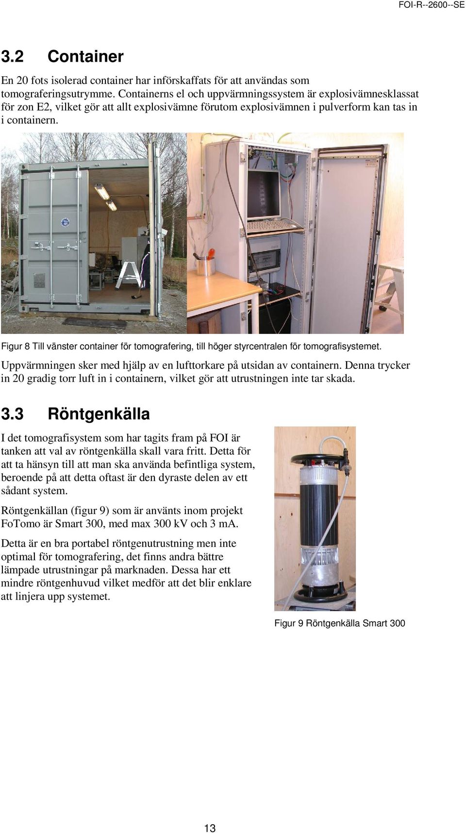 Figur 8 Till vänster container för tomografering, till höger styrcentralen för tomografisystemet. Uppvärmningen sker med hjälp av en lufttorkare på utsidan av containern.