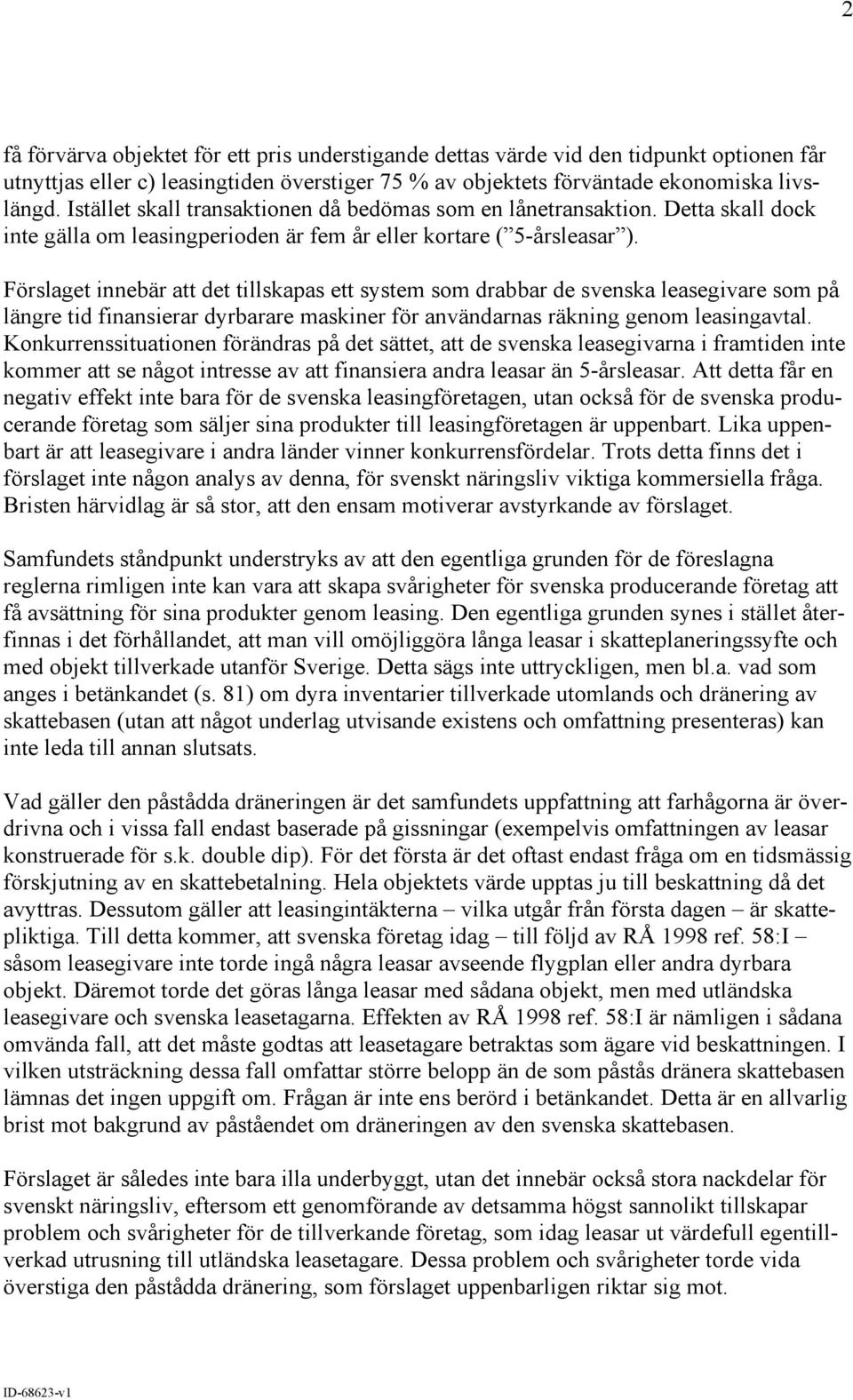 Förslaget innebär att det tillskapas ett system som drabbar de svenska leasegivare som på längre tid finansierar dyrbarare maskiner för användarnas räkning genom leasingavtal.