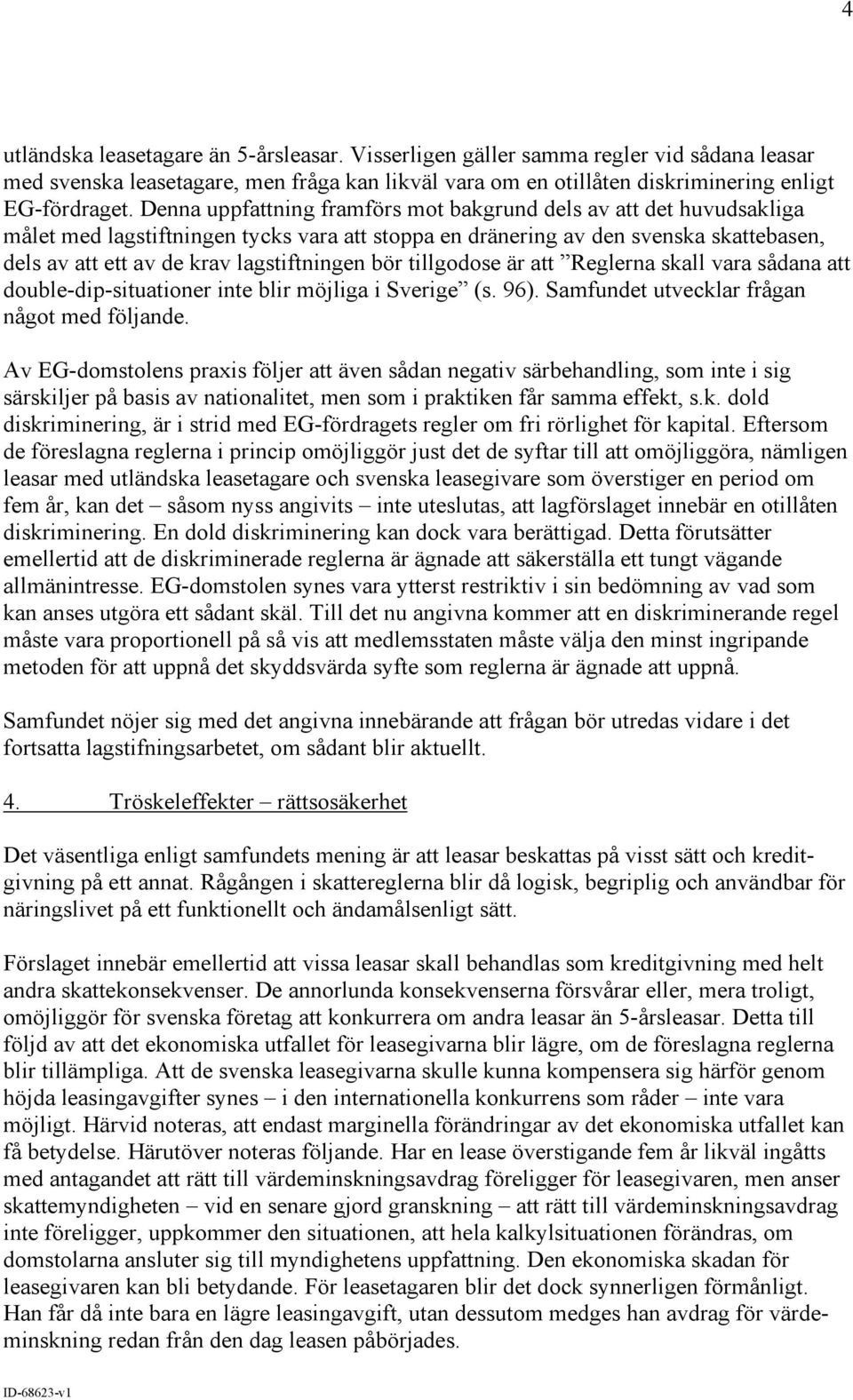 bör tillgodose är att Reglerna skall vara sådana att double-dip-situationer inte blir möjliga i Sverige (s. 96). Samfundet utvecklar frågan något med följande.