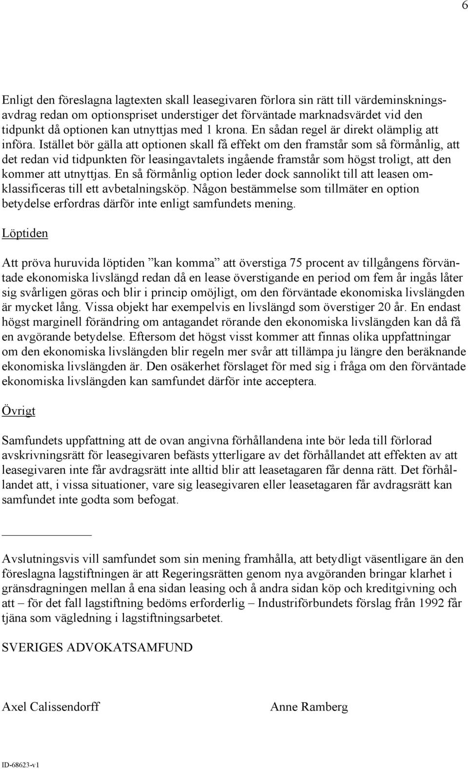 Istället bör gälla att optionen skall få effekt om den framstår som så förmånlig, att det redan vid tidpunkten för leasingavtalets ingående framstår som högst troligt, att den kommer att utnyttjas.