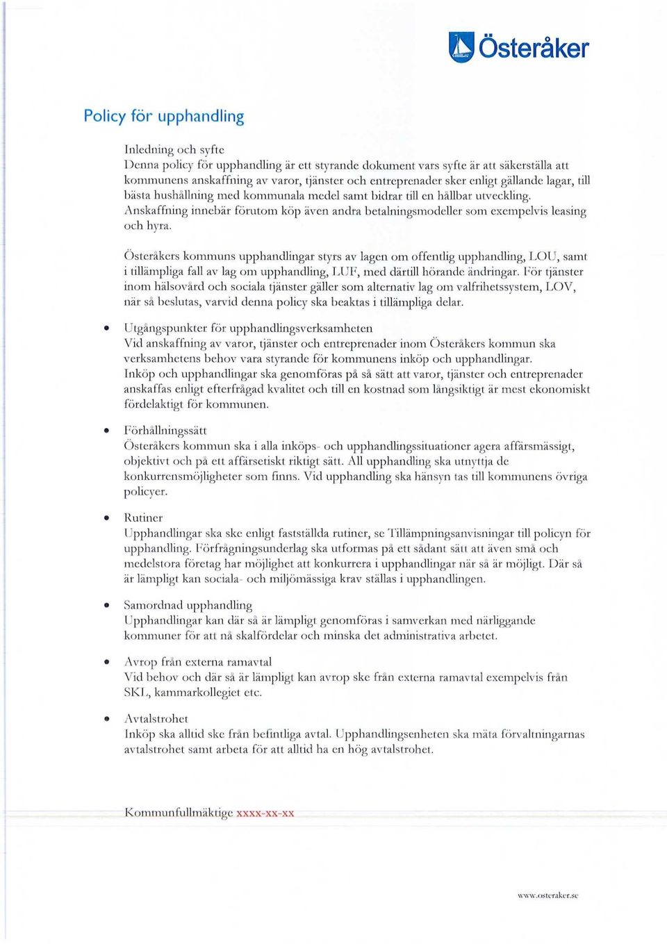 Österåkers kommuns upphandlingar styrs av lagen om offentlig upphandling, LOU, samt i tillämpliga fall av lag om upphandling, LUF, med därtill hörande ändringar.