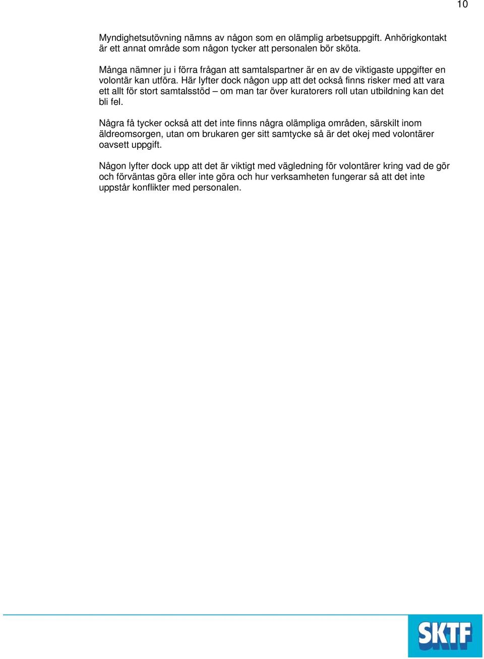 Här lyfter dock någon upp att det också finns risker med att vara ett allt för stort samtalsstöd om man tar över kuratorers roll utan utbildning kan det bli fel.