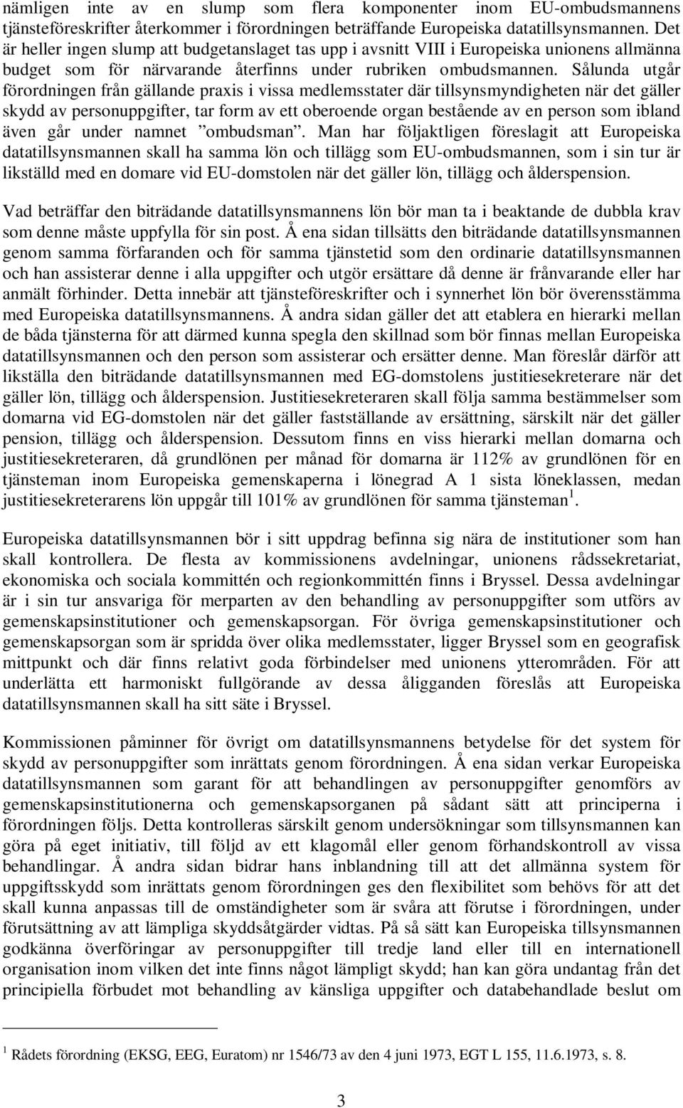 Sålunda utgår förordningen från gällande praxis i vissa medlemsstater där tillsynsmyndigheten när det gäller skydd av personuppgifter, tar form av ett oberoende organ bestående av en person som