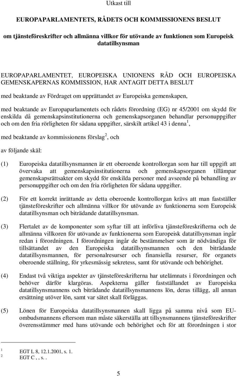 förordning (EG) nr 45/2001 om skydd för enskilda då gemenskapsinstitutionerna och gemenskapsorganen behandlar personuppgifter och om den fria rörligheten för sådana uppgifter, särskilt artikel 43 i