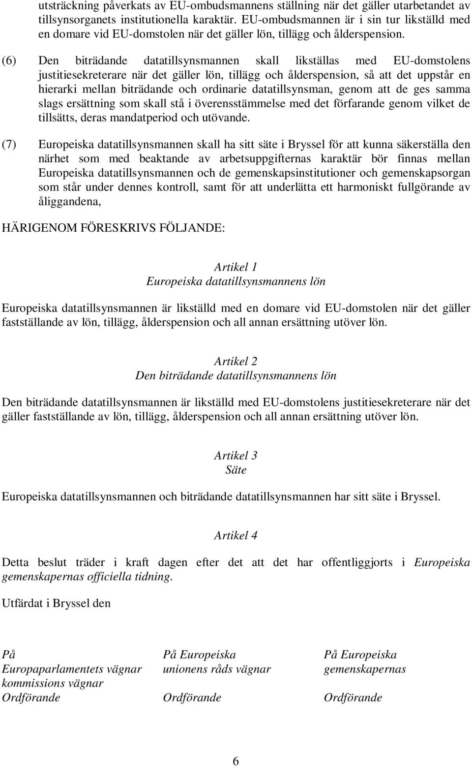 (6) Den biträdande datatillsynsmannen skall likställas med EU-domstolens justitiesekreterare när det gäller lön, tillägg och ålderspension, så att det uppstår en hierarki mellan biträdande och