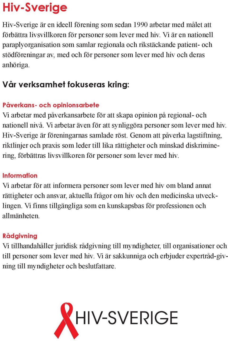 Vår verksamhet fokuseras kring: Påverkans- och opinionsarbete Vi arbetar med påverkansarbete för att skapa opinion på regional- och nationell nivå.