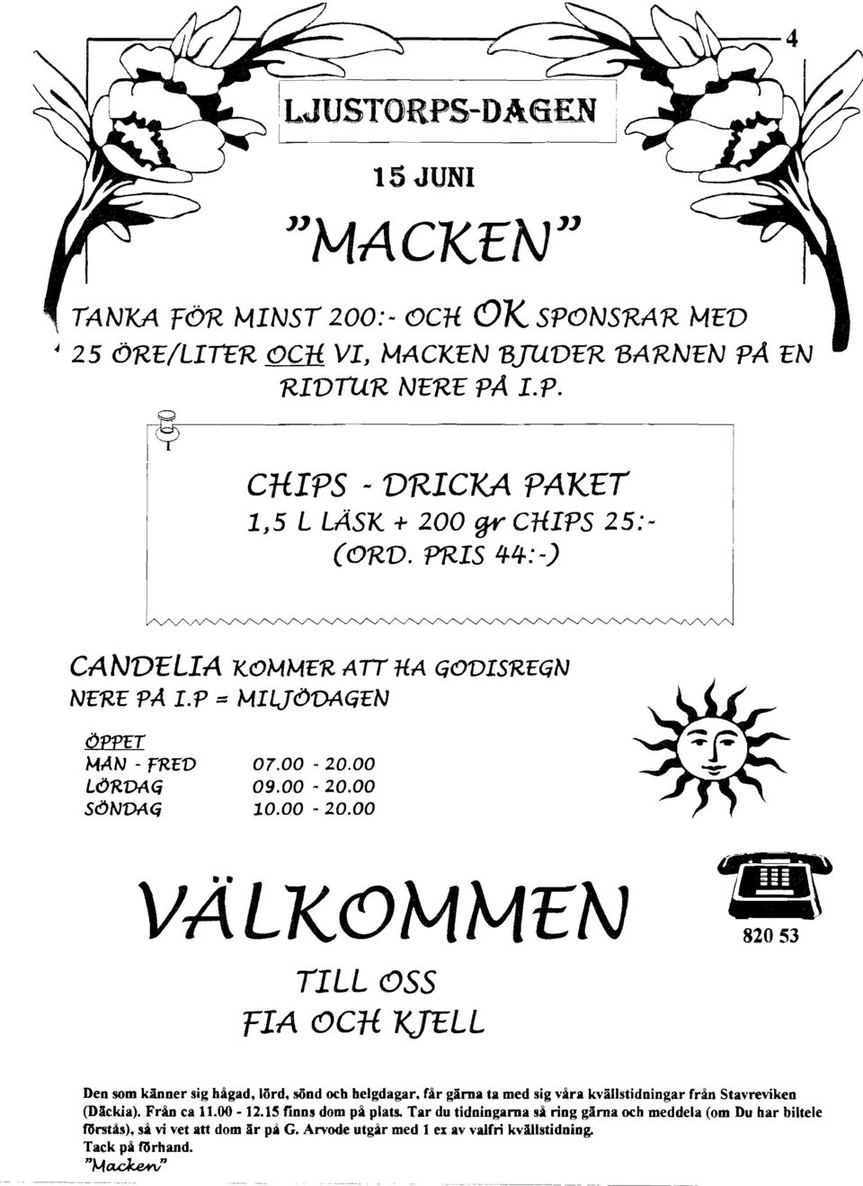 får gärna ta med sig våra kvällstidningar från Stavreviken (Däckia). Från ca 11.00-12.15 finns dom på plats.