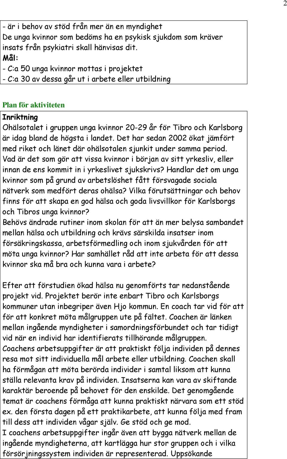 idag bland de högsta i landet. Det har sedan 2002 ökat jämfört med riket och länet där ohälsotalen sjunkit under samma period.