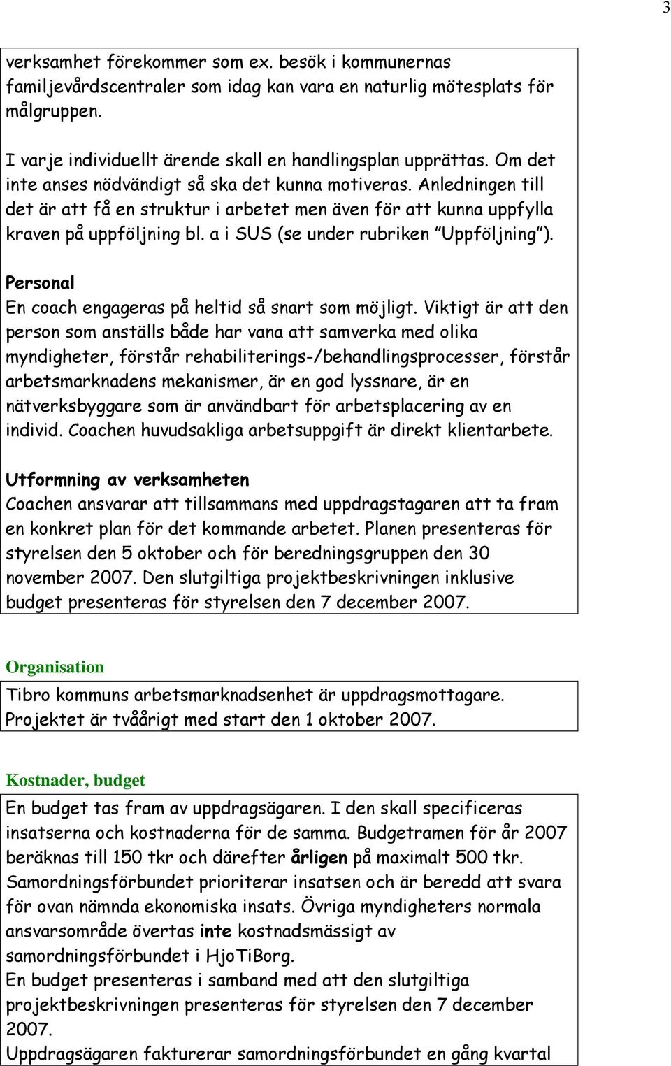 a i SUS (se under rubriken Uppföljning ). Personal En coach engageras på heltid så snart som möjligt.