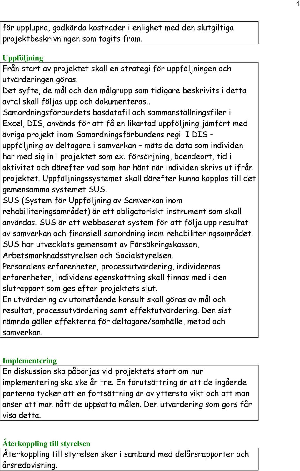 . Samordningsförbundets basdatafil och sammanställningsfiler i Excel, DIS, används för att få en likartad uppföljning jämfört med övriga projekt inom Samordningsförbundens regi.