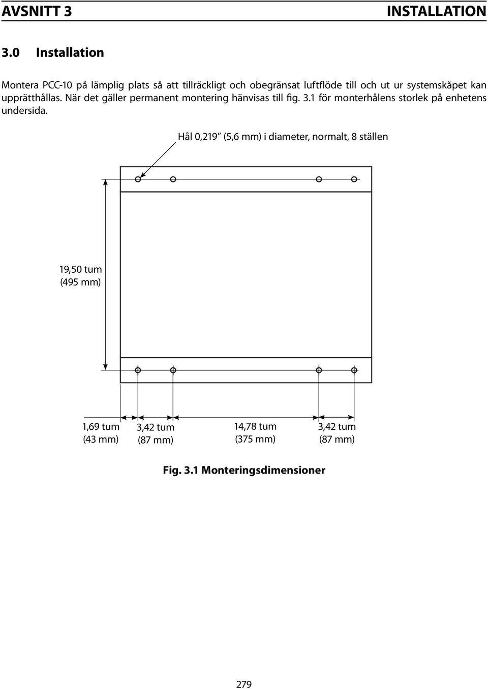 systemskåpet kan upprätthållas. När det gäller permanent montering hänvisas till fig. 3.