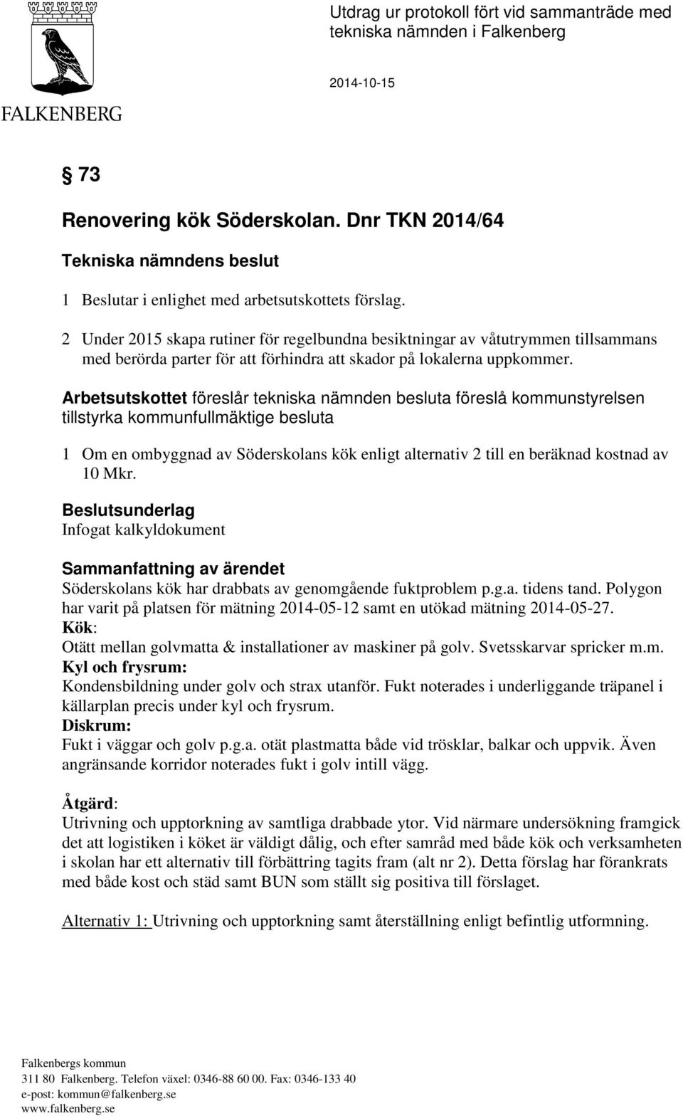 Arbetsutskottet föreslår tekniska nämnden besluta föreslå kommunstyrelsen tillstyrka kommunfullmäktige besluta 1 Om en ombyggnad av Söderskolans kök enligt alternativ 2 till en beräknad kostnad av 10