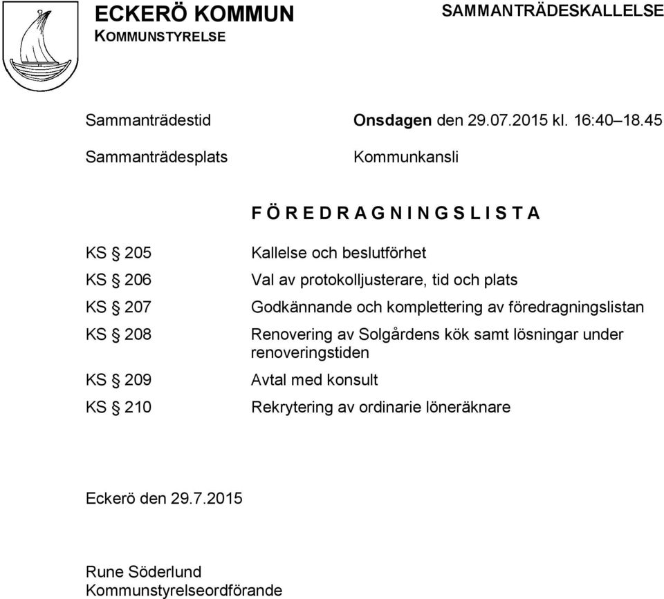Kallelse och beslutförhet Val av protokolljusterare, tid och plats Godkännande och komplettering av