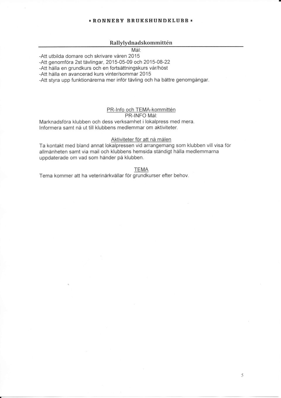 PR-l nfo och TEMA-kommittön PR-INFO Marknadsföra klubben och dess verksamhet i lokalpress med mera. lnformera samt nå ut till klubbens medlemmar om aktiviteter.
