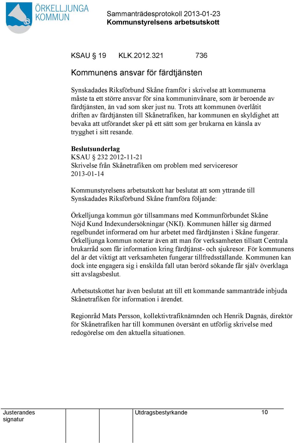 sker just nu. Trots kommunen överlåtit driften av färdtjänsten till Skånetrafiken, har kommunen en skyldighet bevaka utförandet sker på ett sätt som ger brukarna en känsla av trygghet i sitt resande.