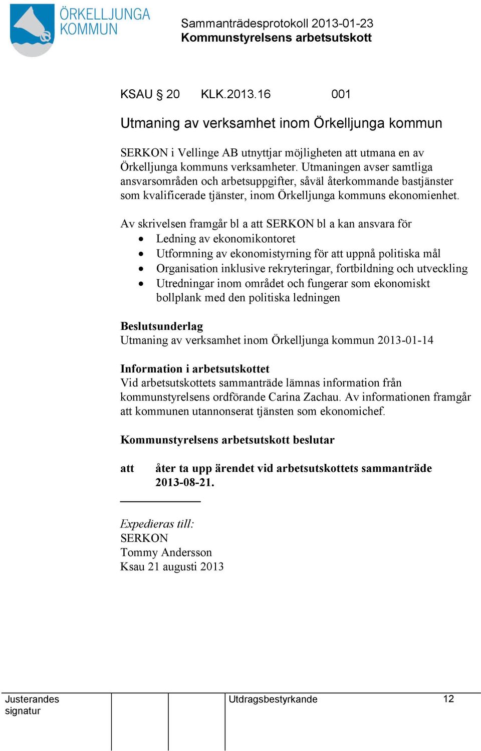 Av skrivelsen framgår bl a SERKON bl a kan ansvara för Ledning av ekonomikontoret Utformning av ekonomistyrning för uppnå politiska mål Organisation inklusive rekryteringar, fortbildning och